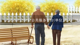 武汉市社会保险公共服务平台(单位)的入口网址是多少