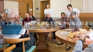 上海有没有哪家社区养老院服务设施比较齐全的啊？急！！！