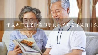 宁夏职工养老保险与宁夏居民养老保险有什么区别