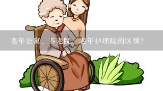 老年公寓、养老院、老年护理院的区别？