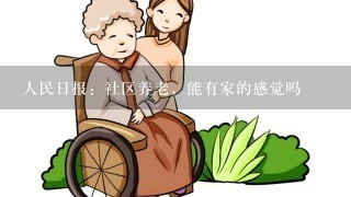 人民日报：社区养老，能有家的感觉吗