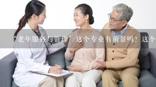 “老年服务与管理”这个专业有前景吗？这个专业好找工作吗？