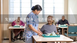 发展什么养老服务，完善社区居家