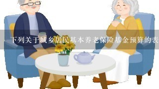 下列关于城乡居民基本养老保险基金预算的表述错误的是（）。