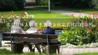 北京退休人员基本养老金核定表可以打印吗