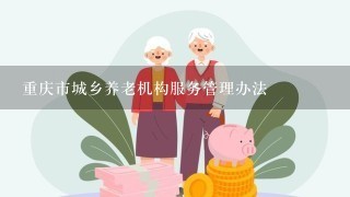 重庆市城乡养老机构服务管理办法