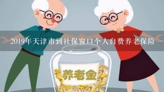 2019年天津市到社保窗口个人自费养老保险1年是多少钱