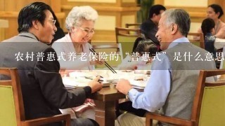 农村普惠式养老保险的“普惠式”是什么意思？？