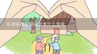 养老院改造项目需要什么资质