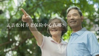 盂县农村养老保险中心在哪？