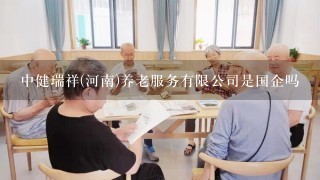 中健瑞祥(河南)养老服务有限公司是国企吗