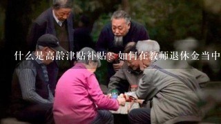 什么是高龄津贴补贴？如何在教师退休金当中，发挥更