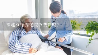 福建双缘养老院收费贵吗？