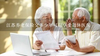 江苏养老保险交多少年可以享受退休医保