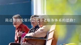 简述加快发展社会化养老服务体系的思路？