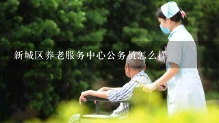 新城区养老服务中心公务员怎么样