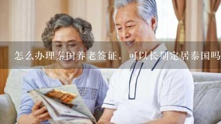 怎么办理泰国养老签证，可以长期定居泰国吗？