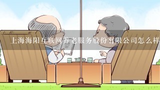 上海海阳互联网养老服务股份有限公司怎么样？