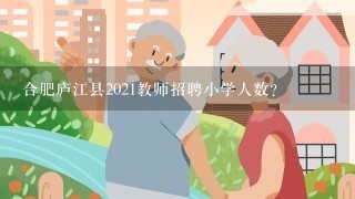 合肥庐江县2021教师招聘小学人数？