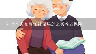 外省个人在晋江社保局怎么买养老保险？