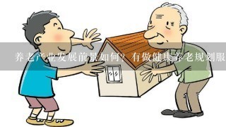 养老产业发展前景如何？有做健康养老规划服务的公司吗？