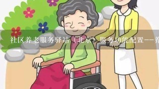 社区养老服务驿站（北京）服务功能配置--养老概念之十1