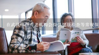 在武汉哪些养老机构会提供健康检查等常规保健项目呢