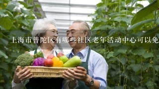 上海市普陀区有哪些社区老年活动中心可以免费参加吗