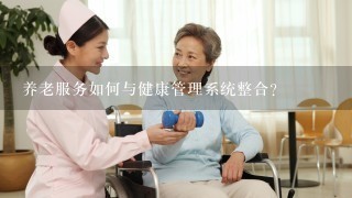 养老服务如何与健康管理系统整合?