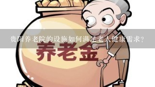 贵阳养老院的设施如何满足老人健康需求?