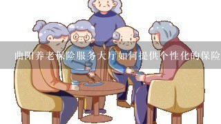 曲阳养老保险服务大厅如何提供个性化的保险服务?