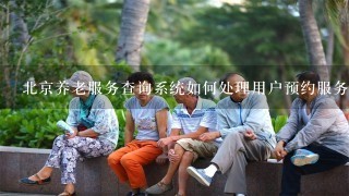 北京养老服务查询系统如何处理用户预约服务?