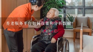 养老服务平台如何收集和分析数据?