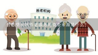 普惠型社区养老服务的资金来源是什么?