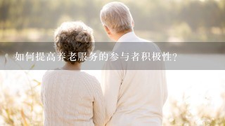 如何提高养老服务的参与者积极性?