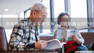 您如何确保居家养老服务人员能够满足用户的需求?