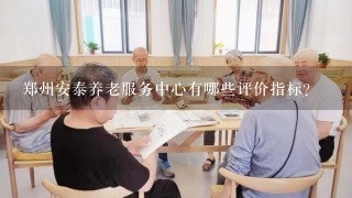郑州安泰养老服务中心有哪些评价指标?