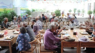 广州护理型养老院的护理人员配备多少人?