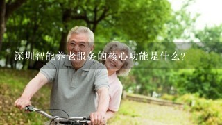 深圳智能养老服务的核心功能是什么?