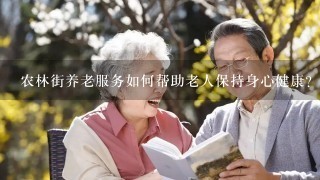 农林街养老服务如何帮助老人保持身心健康?