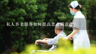 私人养老服务如何提高患者满意度?