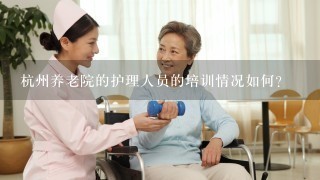 杭州养老院的护理人员的培训情况如何?